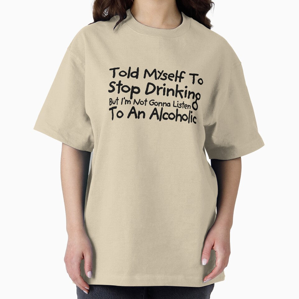 Told Myself to Stop Drinking But I'm Not Gonna Listen to an Alcoholic Funny Drinking by TEB3A