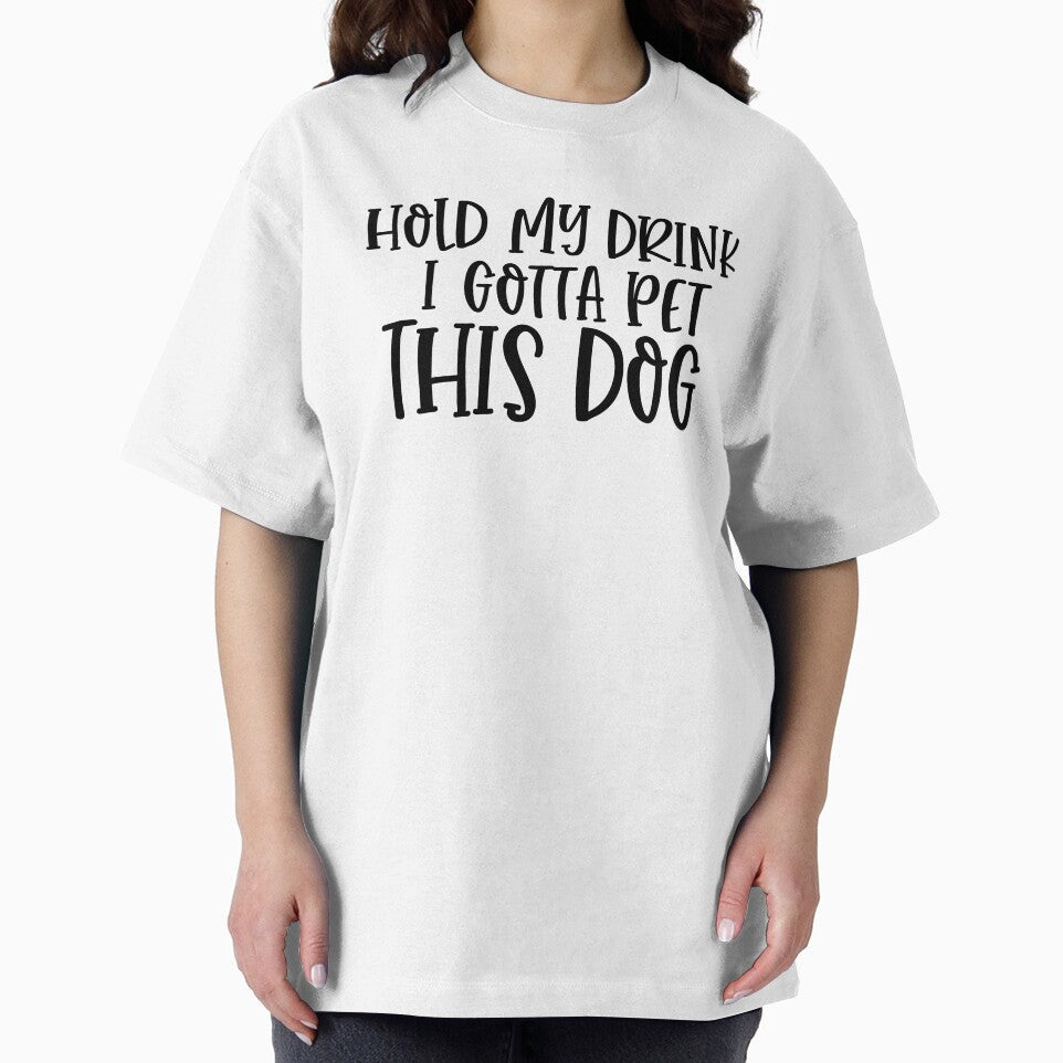 Hold My Drink I Gotta Pet This Dog by TeesYouWant