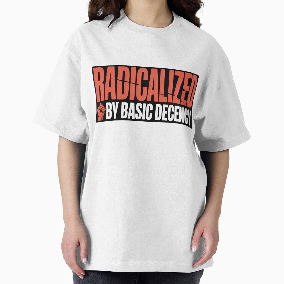 Radicalized By Basic Decency Shirt - Social Justice  Activism Graphic Tee by MerchlyMike