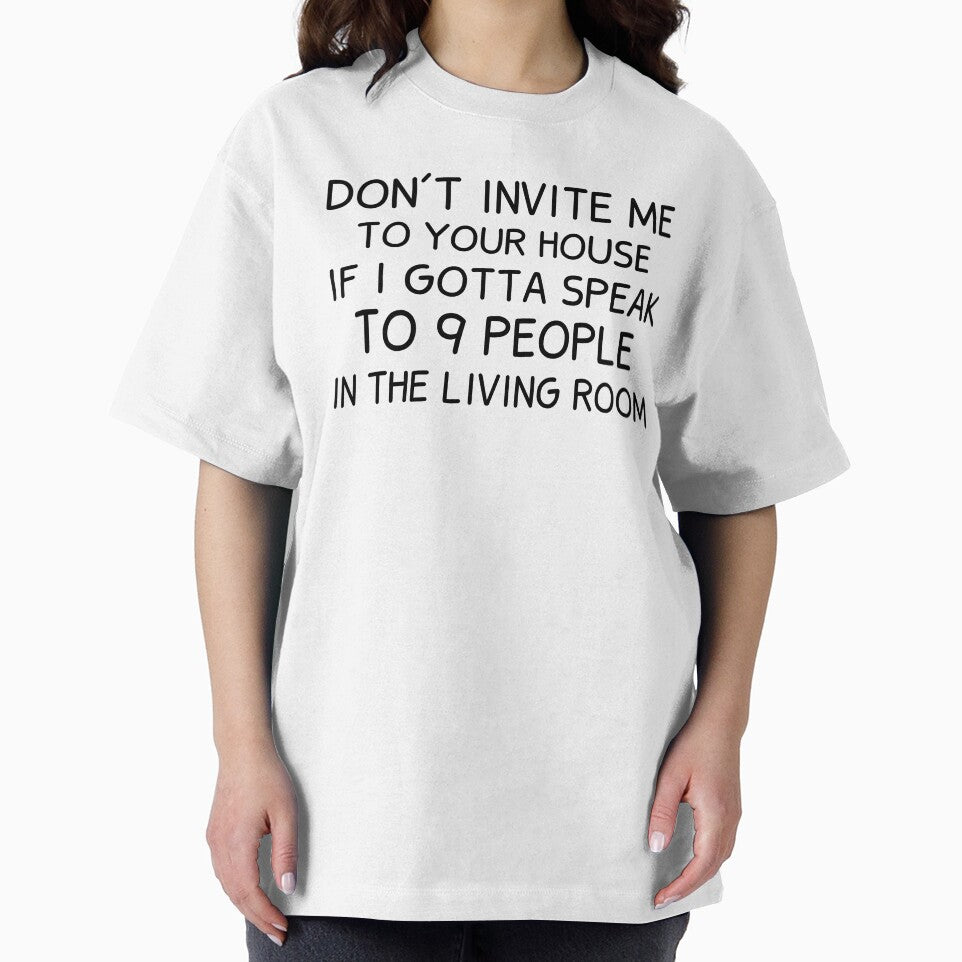 Don't Invite Me To Your House If I Gotta Speak To 9 People In The Living Room by BahiaStyle