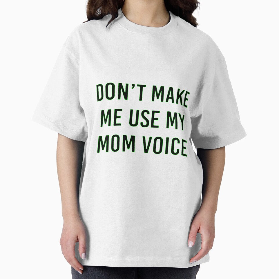 DON'T MAKE ME USE MY MOM VOICE by Amna-and-co