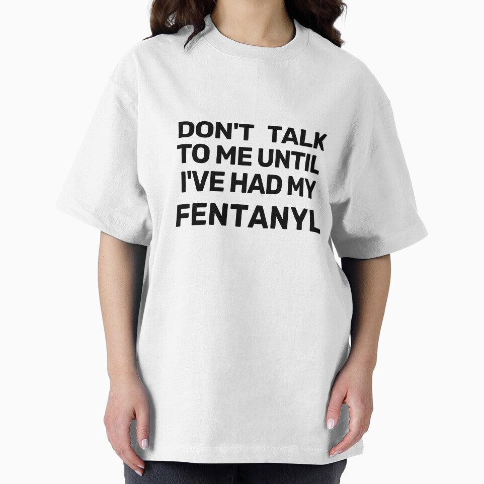 Don't talk to me until I've had my fentanyl by jimsert