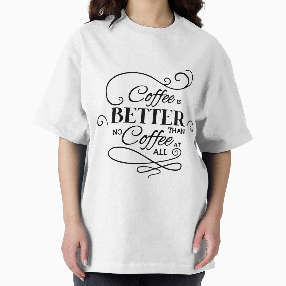 Coffee is Better than No Coffee At All T-Shirt by AllStarMerch