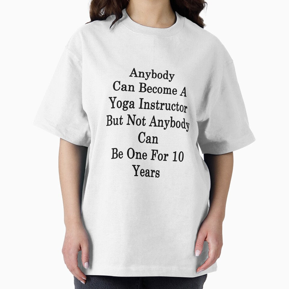 Anybody Can Become A Yoga Instructor But Not Anybody Can Be One For 10 Years by supernova23
