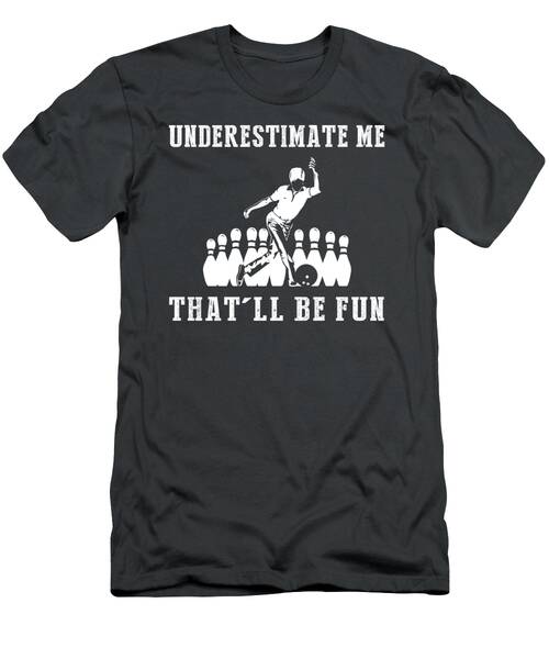 Strike A Laugh With Bowling Underestimate Me Thatll Be Fun Tee T-Shirt