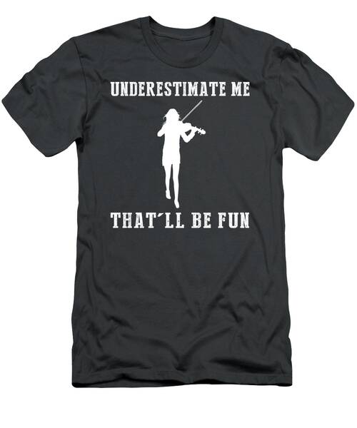 String Along For Fun With Violin Underestimate Me Thatll Be Fun Gear T-Shirt