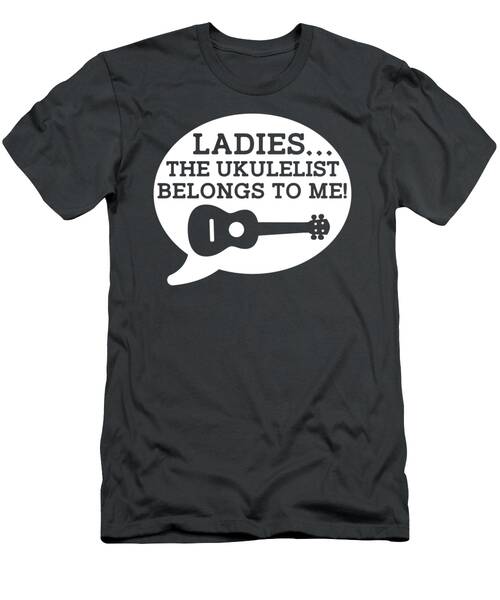 Strum Up Smiles With Ladies Belongs To Me Ukulelist Tee  Pure Musical Comedy T-Shirt