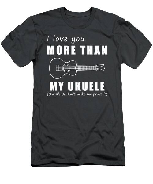 Strumming Heartstrings  I Love You More Than Ukulele Funny Tee T-Shirt