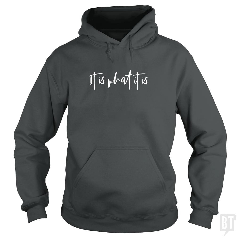 It Is What It Is Hoodie
