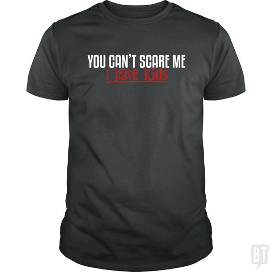 You Can Not Scare Me - I Have Kids