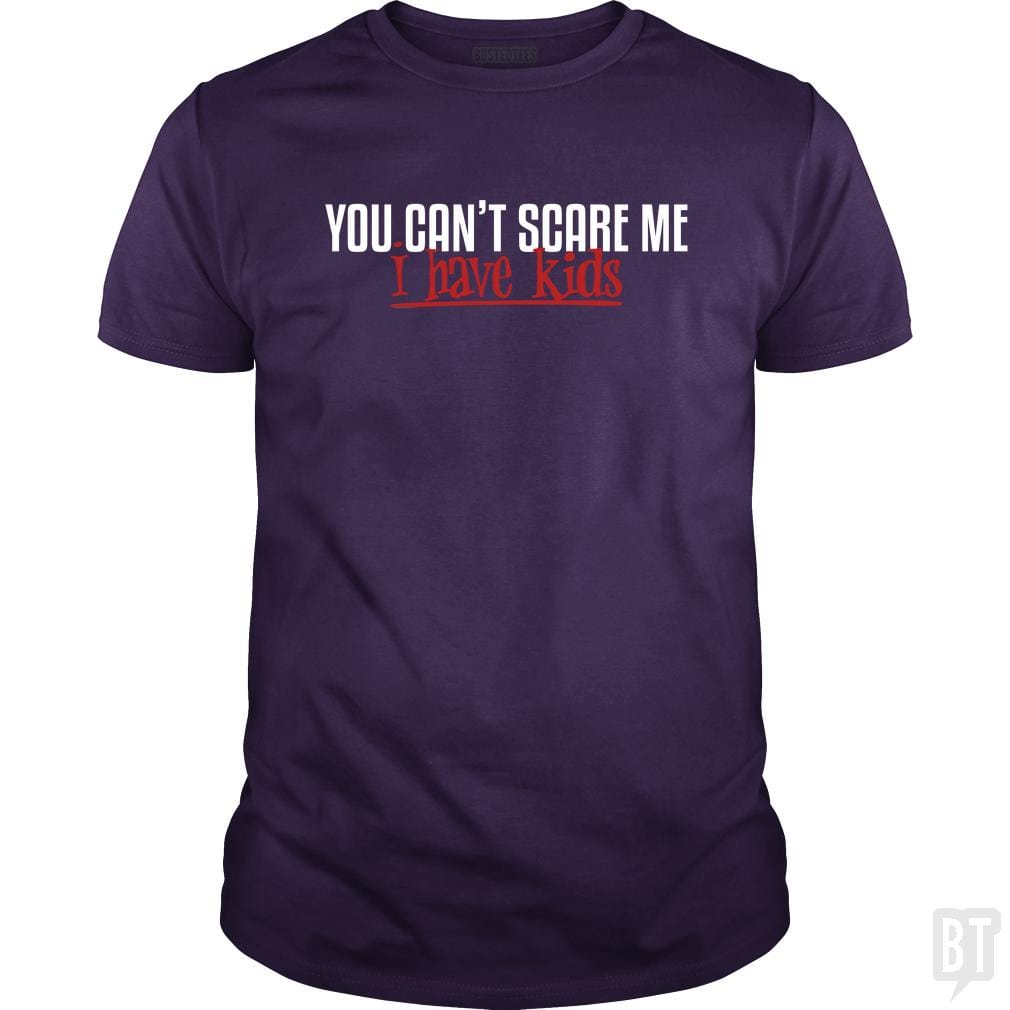 You Can Not Scare Me - I Have Kids