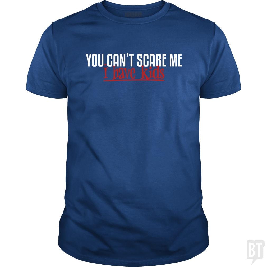 You Can Not Scare Me - I Have Kids