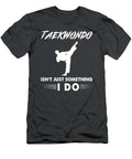 Taekwondo Mastery More Than A Hobby Funny Martial Arts Tee T-Shirt