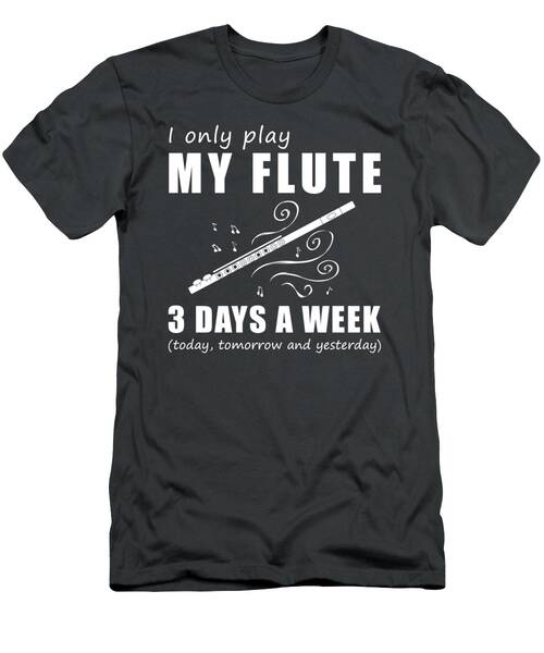 Tune And Chuckle  I Only Play My Flute 3 Days A Week Tee T-Shirt