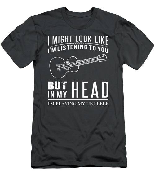 Ukulele Chuckles  Musician Tee  Funny I Might Look Like Im Listening But In My Head Im Playing Ukul T-Shirt