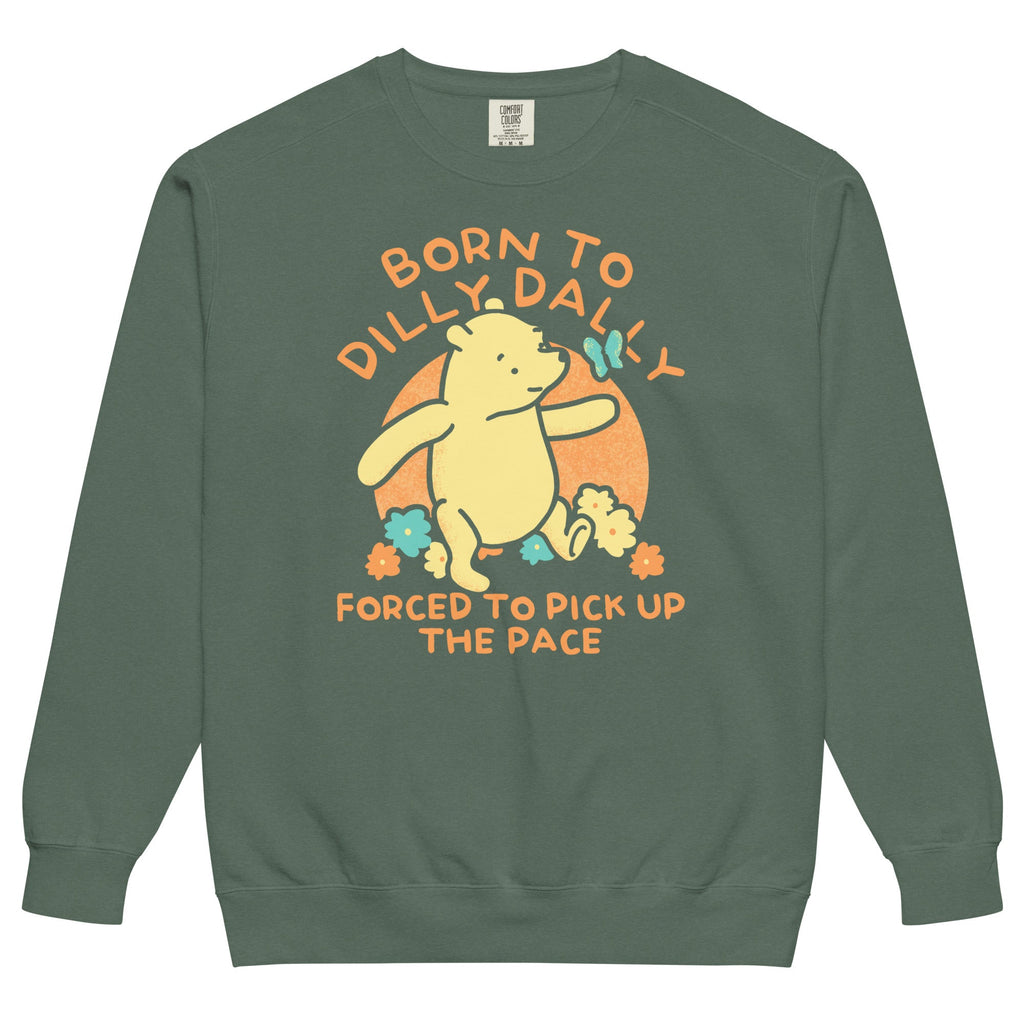 Born To Dilly Dally Forced To Pick Up The Pace Limited Edition Drop Unisex Sweatshirt