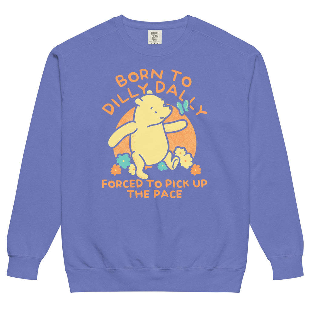 Born To Dilly Dally Forced To Pick Up The Pace Limited Edition Drop Unisex Sweatshirt
