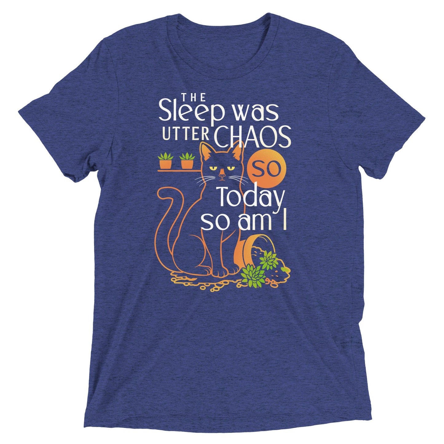 The Sleep Was Utter Chaos So Today So Am I Men's Tri-Blend Tee