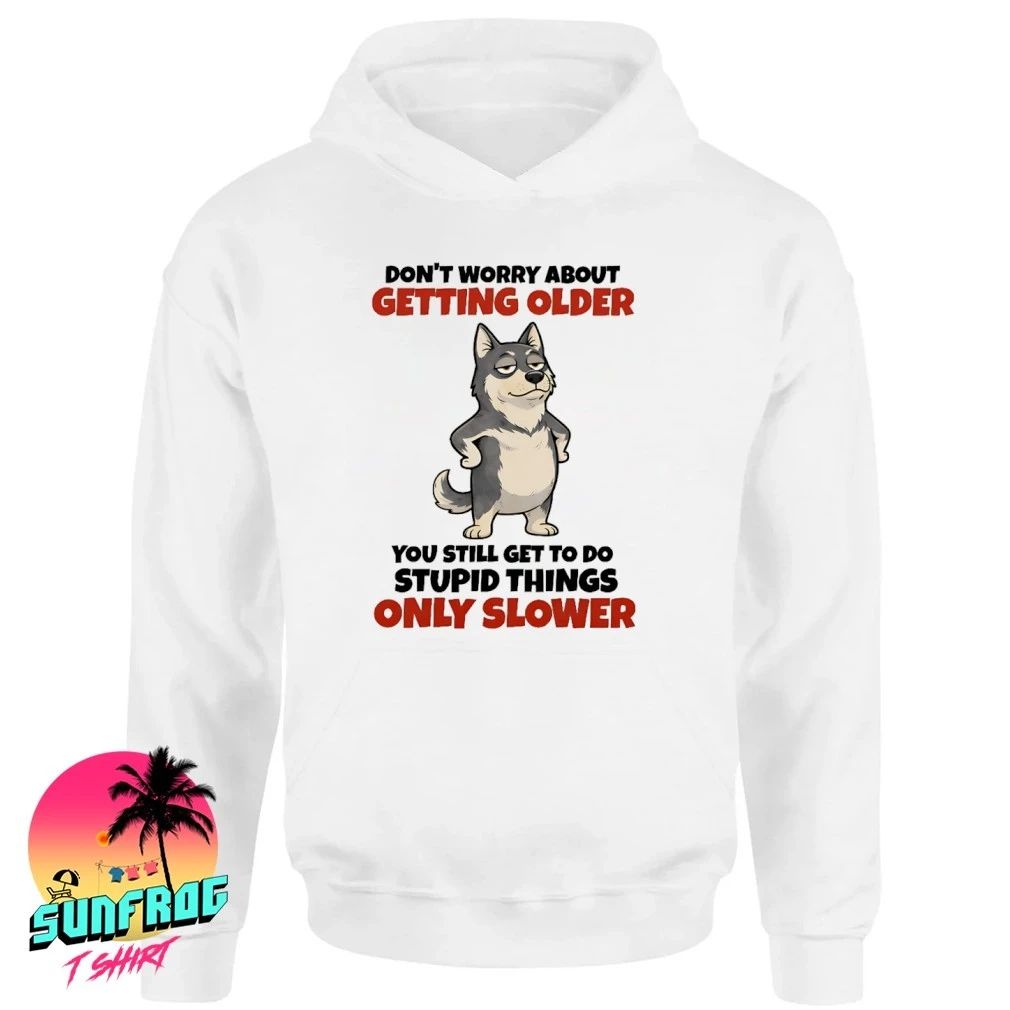Don’t worry about getting older you still get to do stupid things only slower Husky shirt