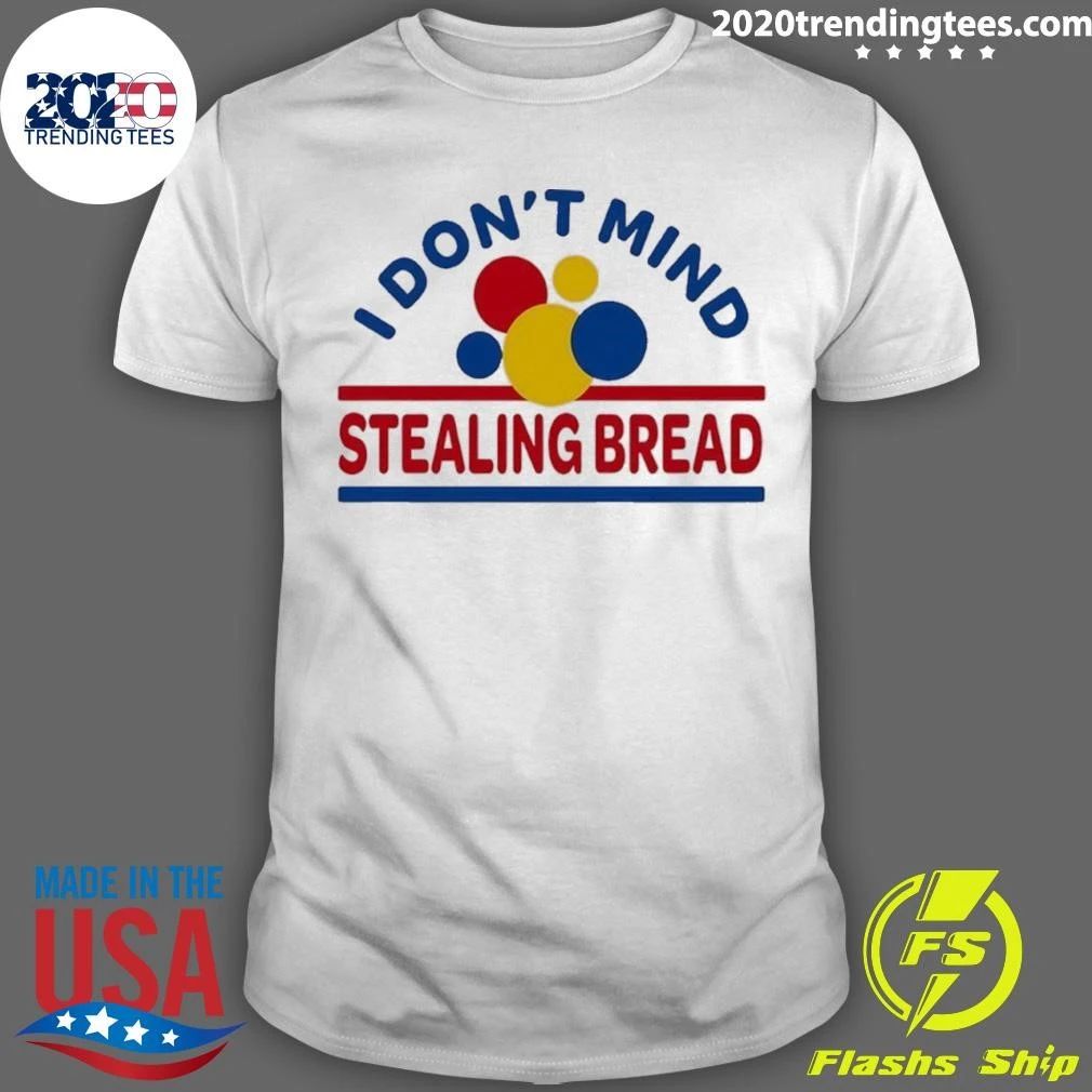 I Don’t Mind Stealing Bread Shirt