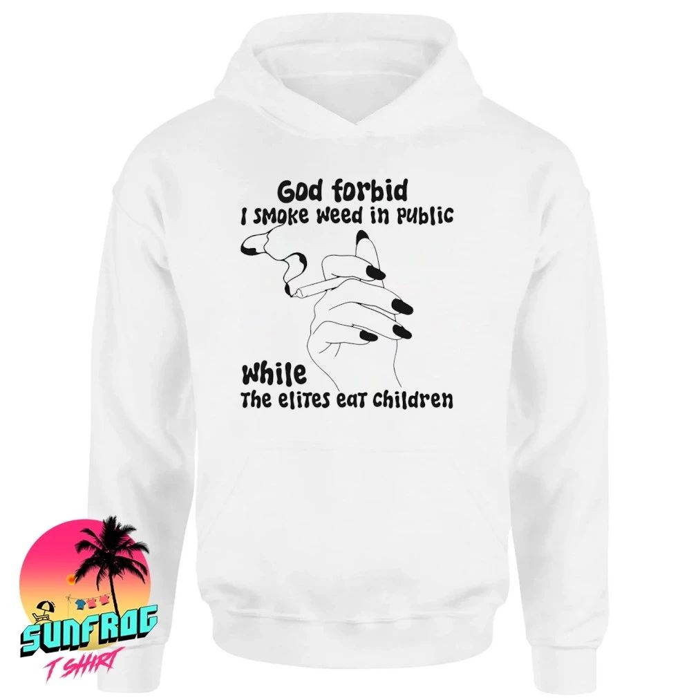 God Forbid I Smoke Weed In Public While The Elites Eat Children shirt