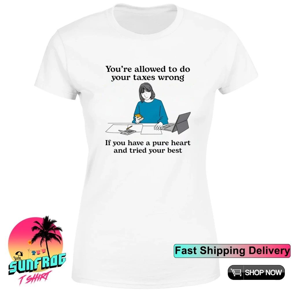 You’re allowed to do your taxes wrong if you have a pure heart and tried your best cartoon shirt
