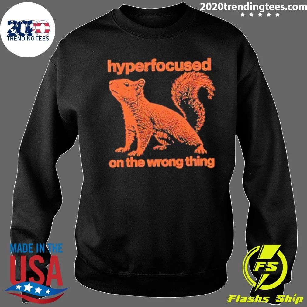 Hyperfocused On The Wrong Thing Squirrel Shirt