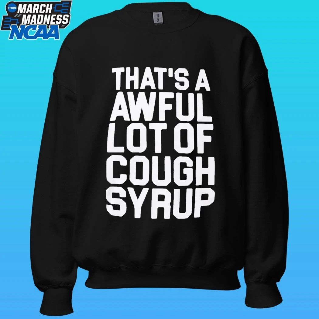 That’s A Awful Lot Of Cough Syrup Shirt