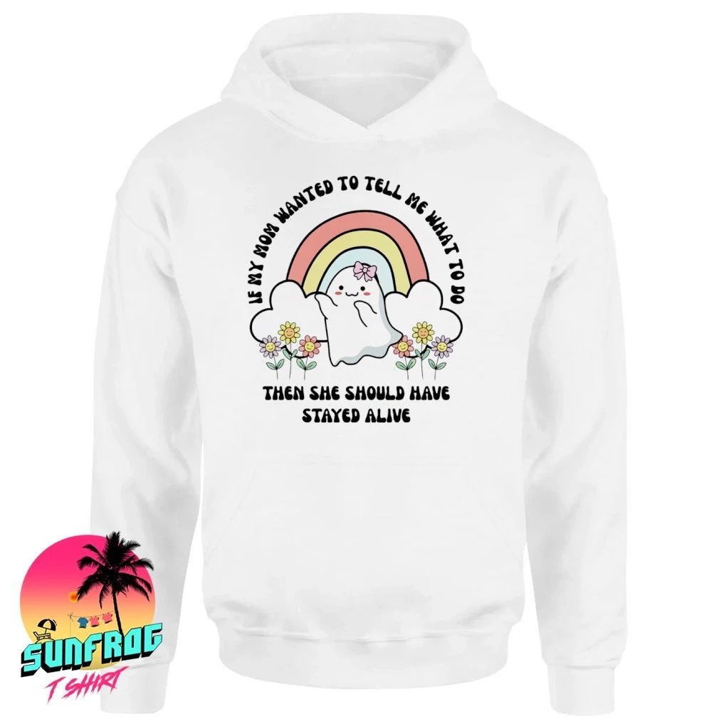 If my mom wanted to tell me what to do then she should have stayed alive shirt