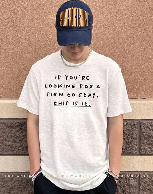 If you’re looking for a sign to stay this is it shirt