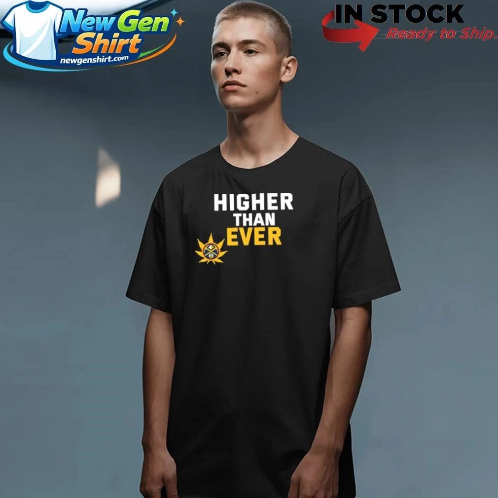 Denver Nuggets Higher Than Ever Shirt