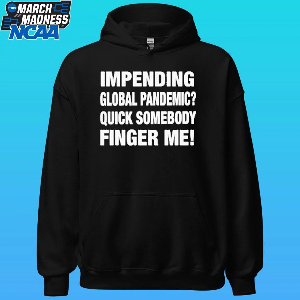 Impending Global Pandemic Quick Somebody Finger Me Shirt