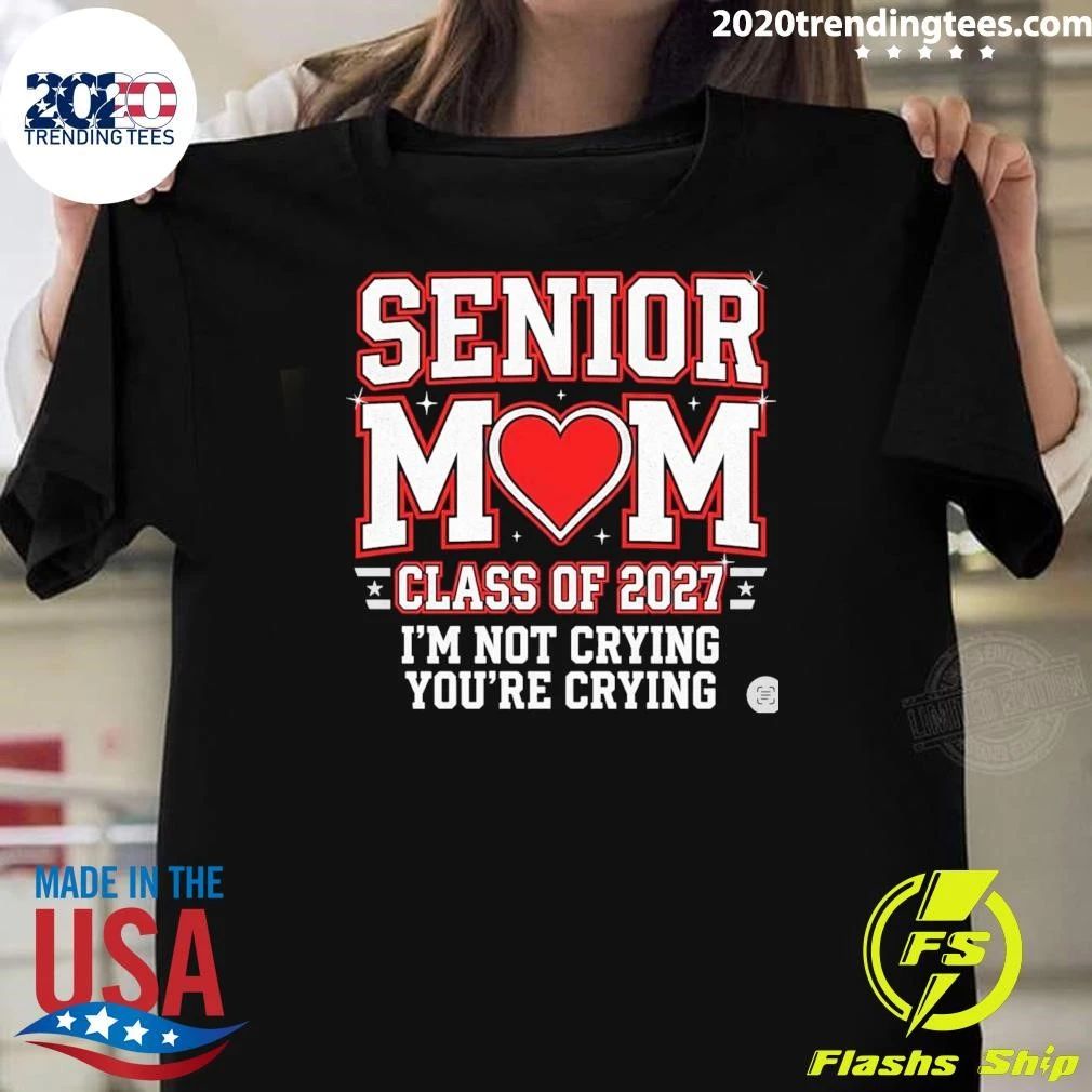 Senior Mom Class Of 2027 I’m Not Crying You’re Crying Shirt