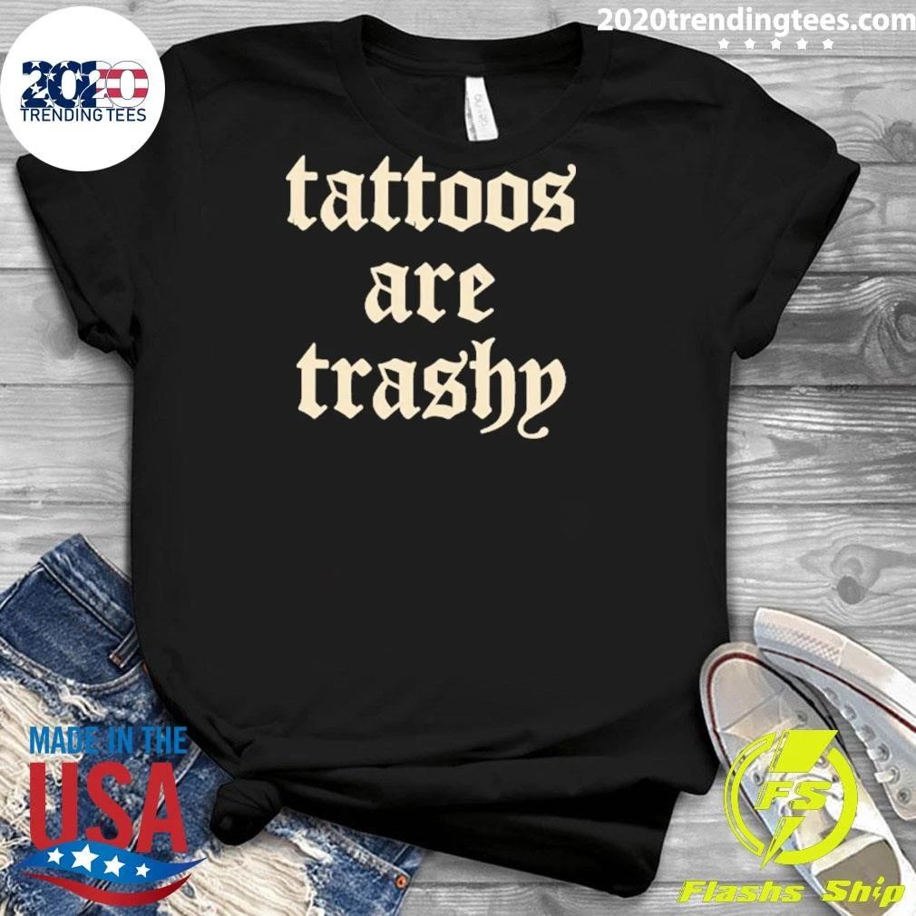 Tattoos Are Trashy Shirt