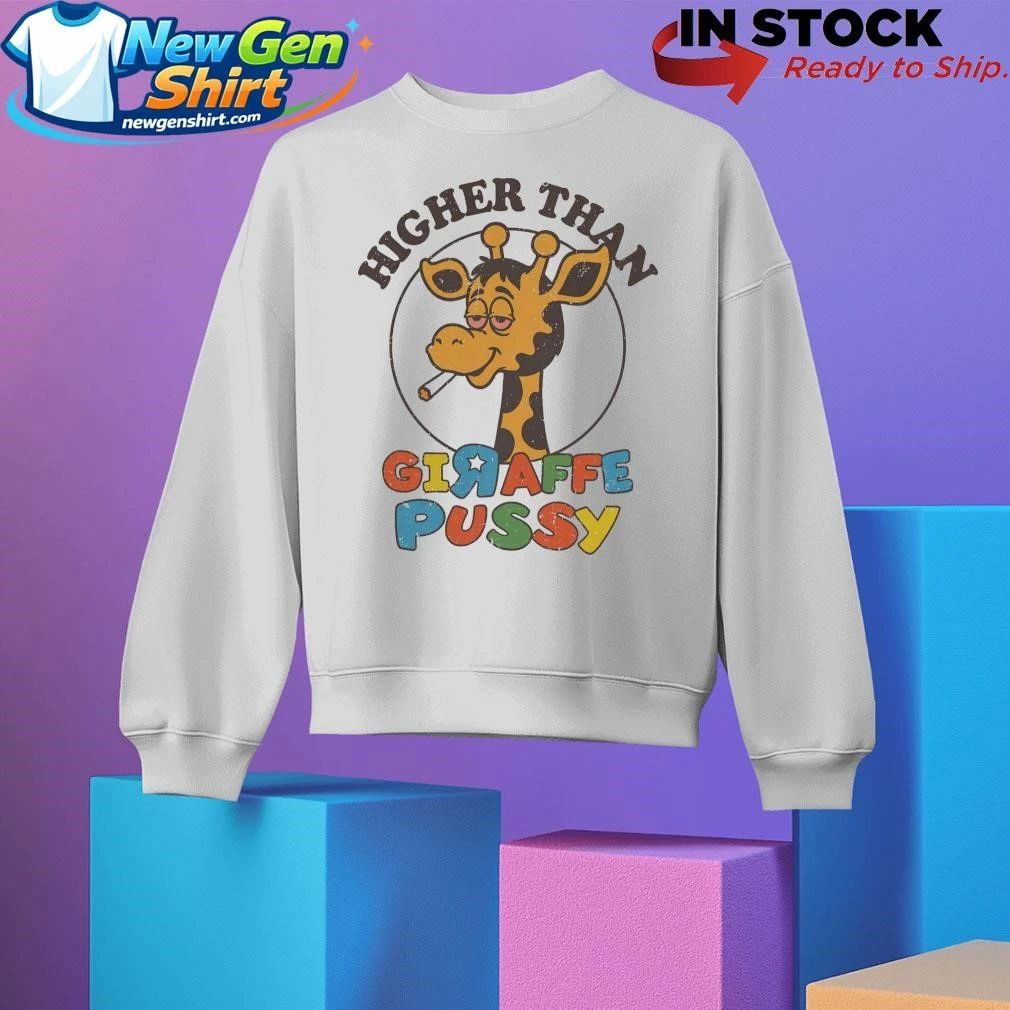 Higher Than Giraffe Pussy Shirt