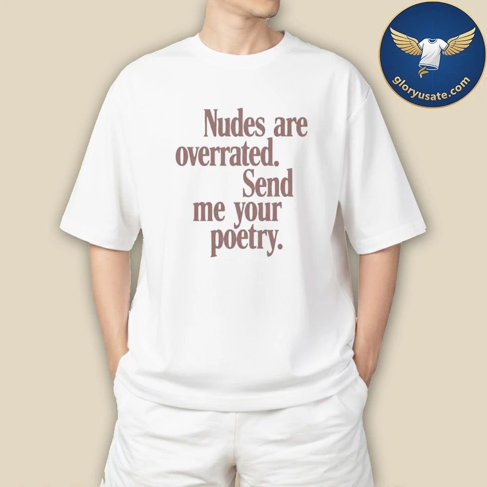Nudes Are Overrated Send Me Your Poetry Shirt