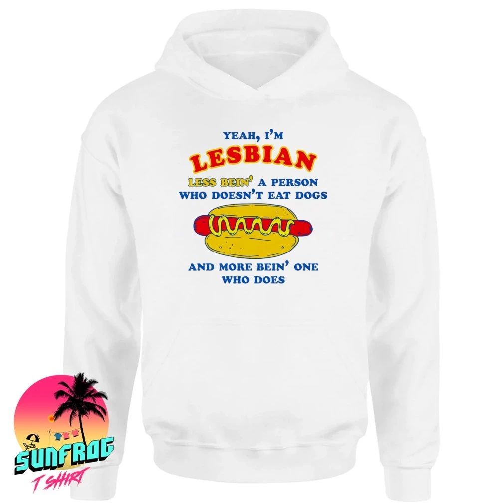 Yeah I’m Lesbian Less Bein’ A Guy Who Doesn’t Eat Dogs And More Bein’ One Who Does shirt