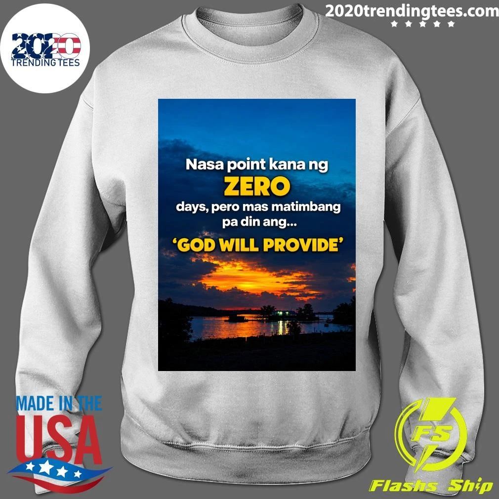 Nasa Point Kana Ng Zero Days, Pero Mas Matimbang Pa Din Ang God Will Provide Shirt