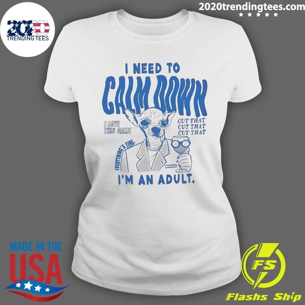 I Need to Calm Down I’m an Adult Chihuahua Dog Shirt