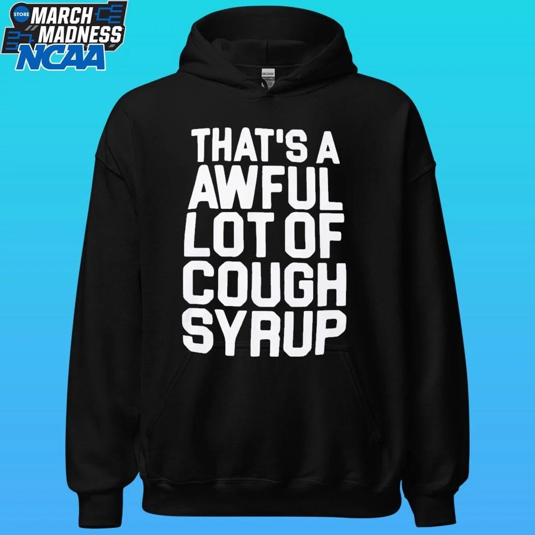 That’s A Awful Lot Of Cough Syrup Shirt