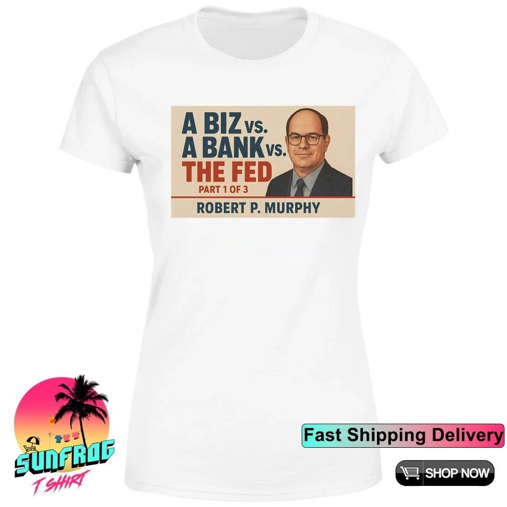 Robert Murphy a biz vs a bank vs the fed shirt