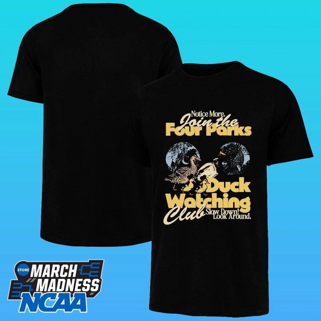 Notice More Join The Four Parks Duck Watching Club Slow Down Look Around Shirt