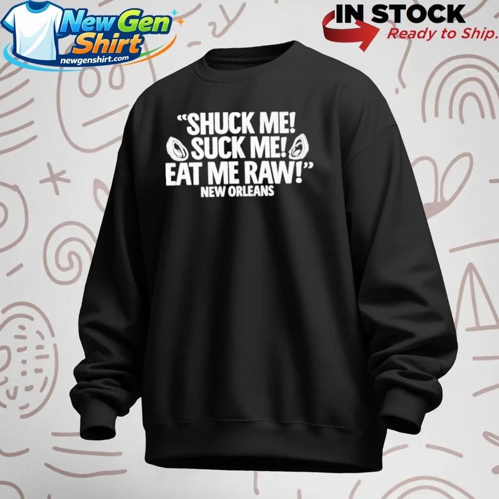 Shuck Me Suck Me Eat Me Raw New Orleans Shirt