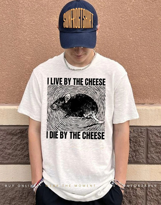Rat I live by the cheese I die by the cheese shirt