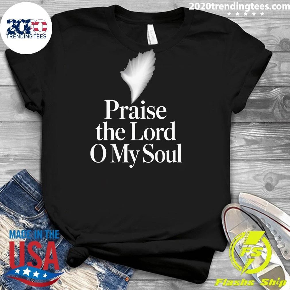 Praise the Lord O My Soul Shirt