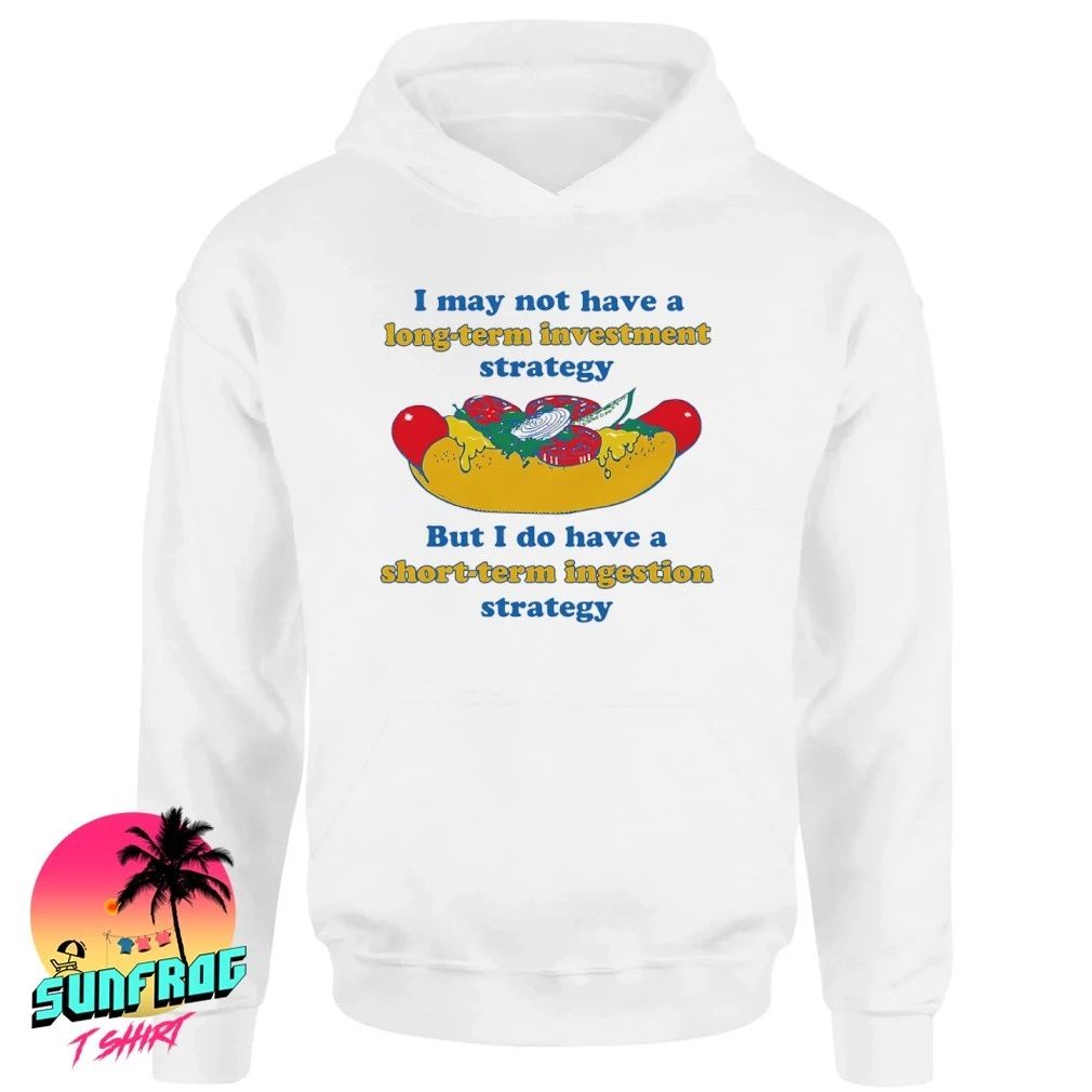I may not have a long-term investment strategy but I do have a short-term ingestion strategy shirt