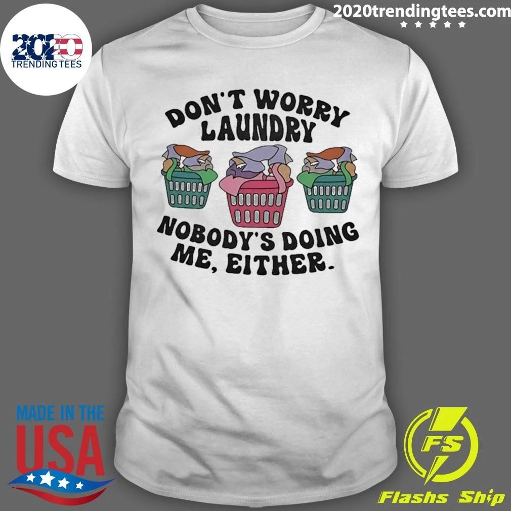 Don’t Worry Laundry Nobody’s Doing Me Either Shirt