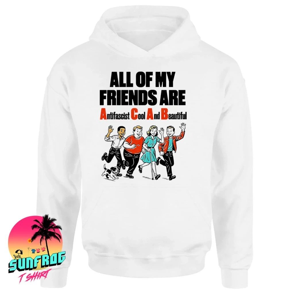 All of my friends are Anti Fascist Cool And Beautiful shirt