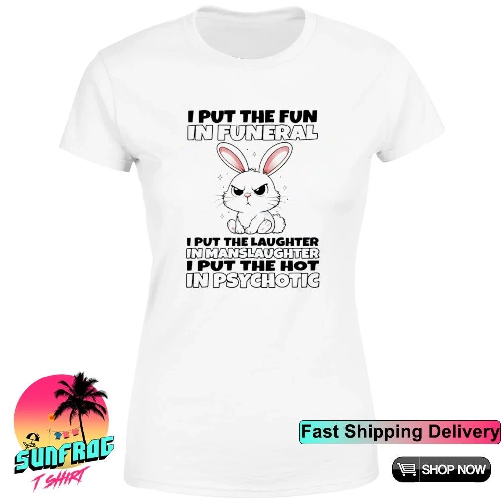 I put the fun in funeral I put the laughter in manslaughter I put the hot in psychotic shirt