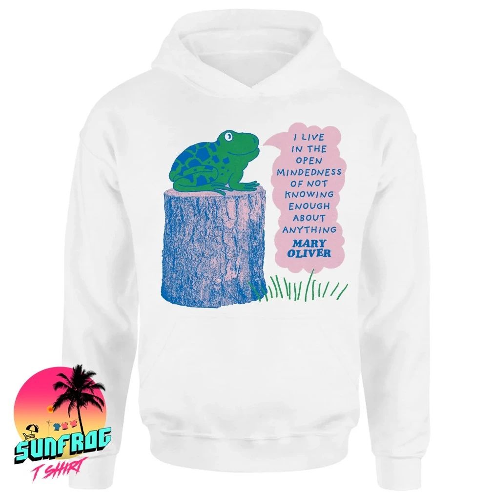 Frog I live in the open mindedness of not knowing enough about Mary Oliver shirt